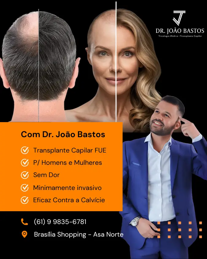 Cartaz promocional do Dr. João Bastos, mostrando uma colagem de imagens antes e depois do transplante capilar em um homem e uma mulher. À direita, uma imagem sorridente do Dr. João Bastos em traje formal azul. Detalhes do serviço incluem 'Transplante Capilar FUE', 'Para Homens e Mulheres', 'Sem Dor', 'Minimamente Invasivo', e 'Eficaz Contra a Calvície'. Informações de contato e localização no Brasília Shopping – Asa Norte também são apresentadas.